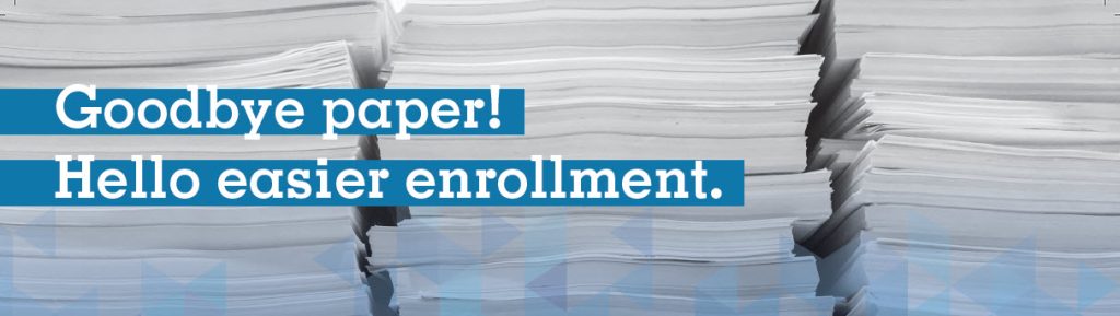 Stacks of paper fill the background of the image, with the text "Goodbye paper! Hello easier enrollment." written in white on blue overlay strips across the center.
